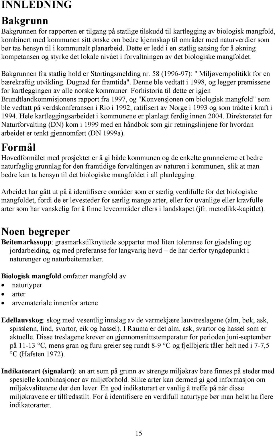 Bakgrunnen fra statlig hold er Stortingsmelding nr. 58 (1996-97): " Miljøvernpolitikk for en bærekraftig utvikling. Dugnad for framtida".