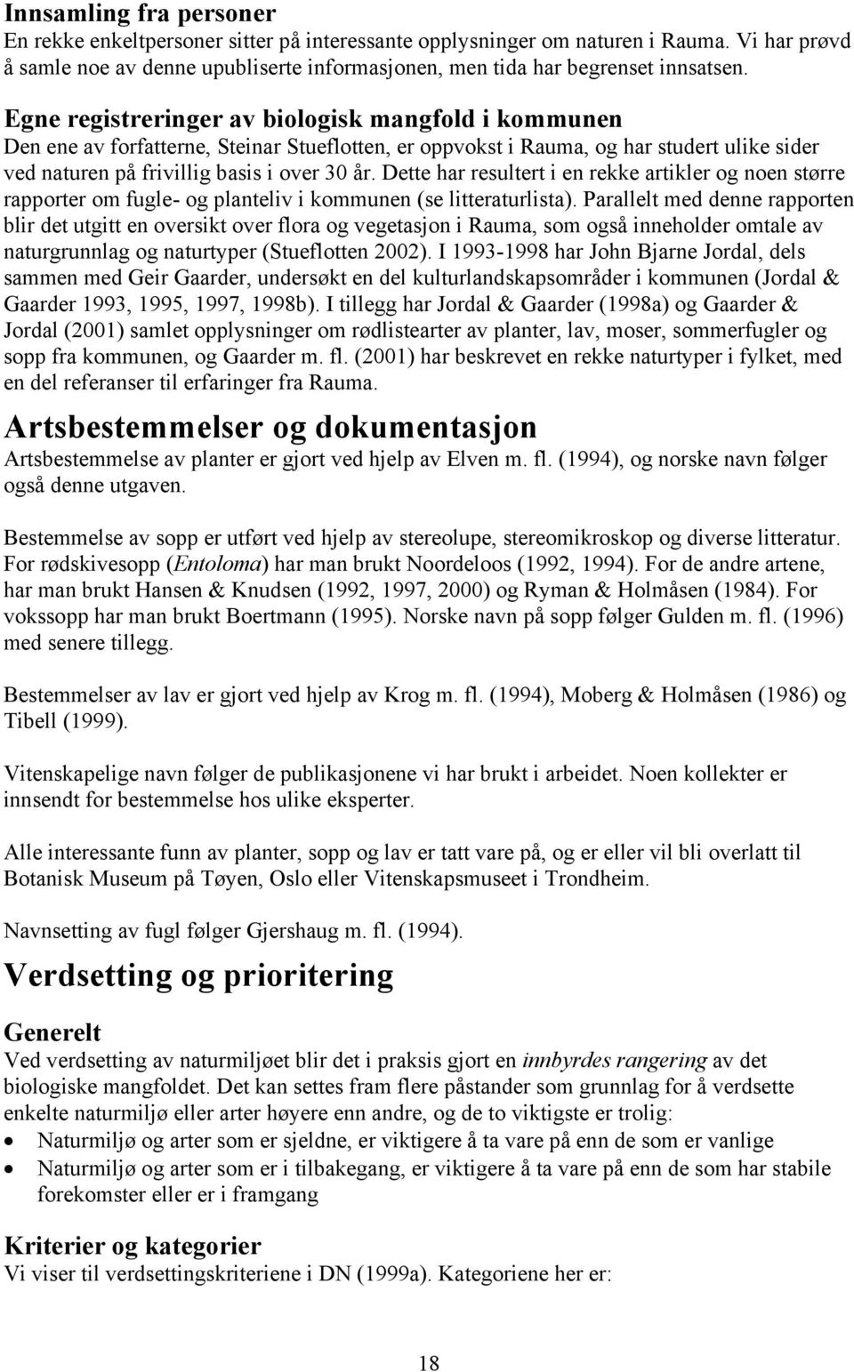 Dette har resultert i en rekke artikler og noen større rapporter om fugle- og planteliv i kommunen (se litteraturlista).