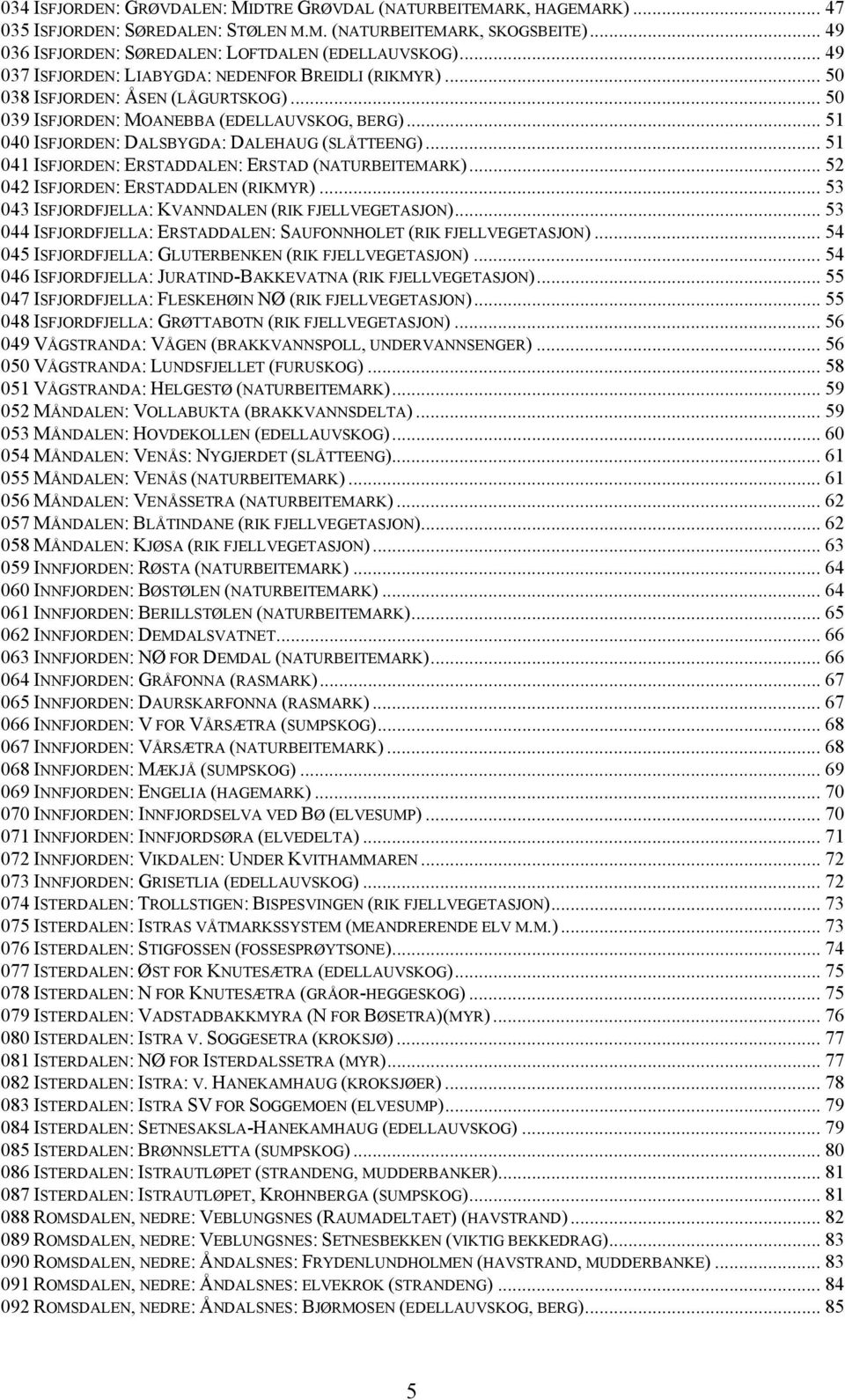 .. 51 041 ISFJORDEN: ERSTADDALEN: ERSTAD (NATURBEITEMARK)... 52 042 ISFJORDEN: ERSTADDALEN (RIKMYR)... 53 043 ISFJORDFJELLA: KVANNDALEN (RIK FJELLVEGETASJON).