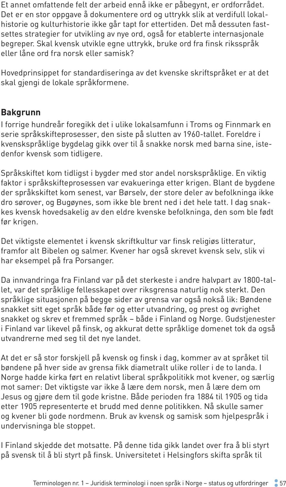 Det må dessuten fastsettes strategier for utvikling av nye ord, også for etablerte internasjonale begreper.