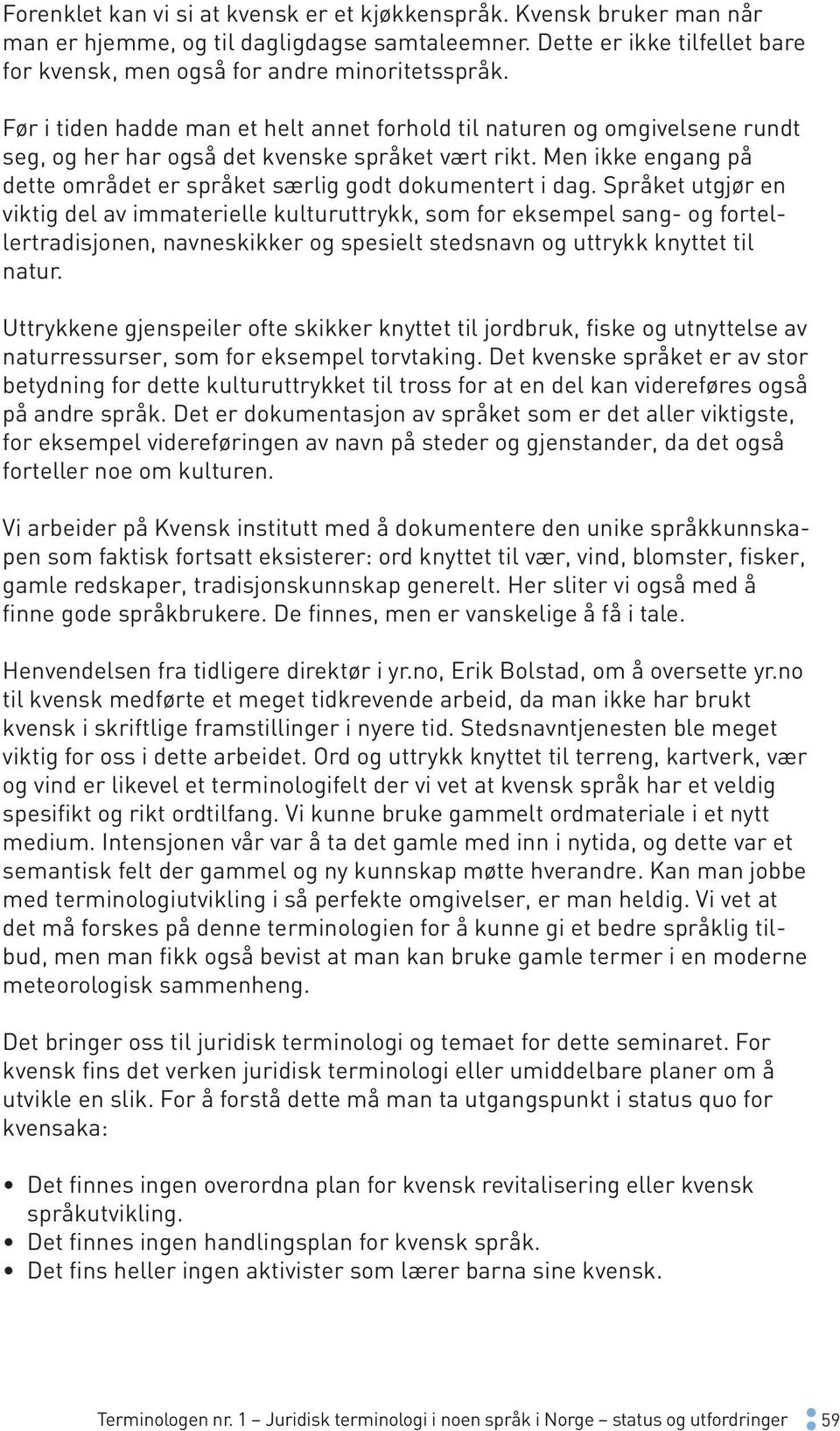 Men ikke engang på dette området er språket særlig godt dokumentert i dag.