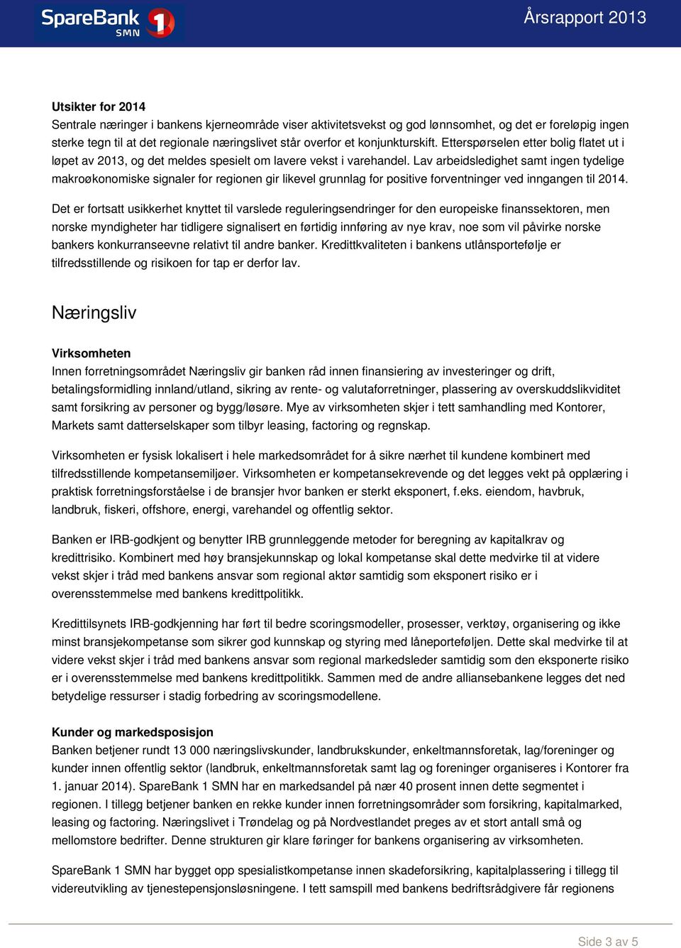 Lav arbeidsledighet samt ingen tydelige makroøkonomiske signaler for regionen gir likevel grunnlag for positive forventninger ved inngangen til 2014.