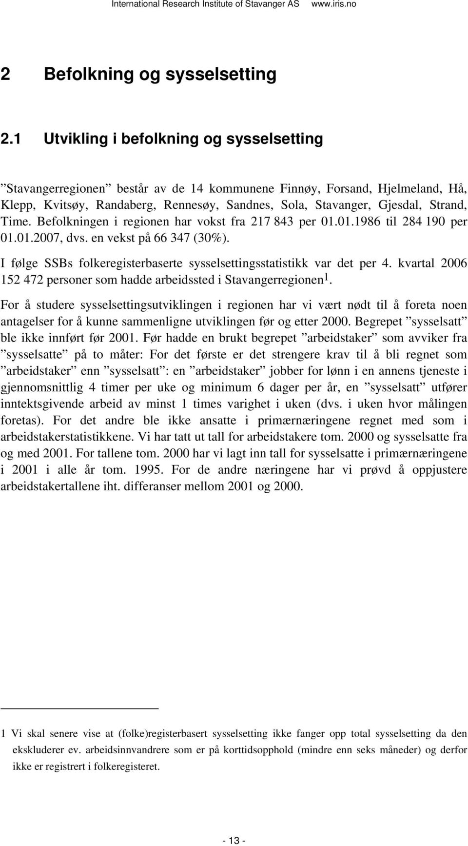 Time. Befolkningen i regionen har vokst fra 217 843 per 01.01.1986 til 284 190 per 01.01.2007, dvs. en vekst på 66 347 (30%). I følge SSBs folkeregisterbaserte sysselsettingsstatistikk var det per 4.