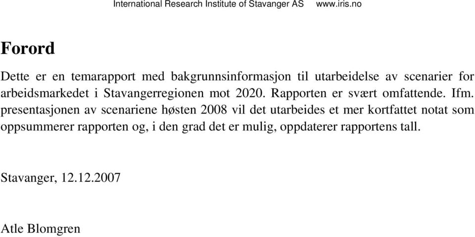 presentasjonen av scenariene høsten 2008 vil det utarbeides et mer kortfattet notat som