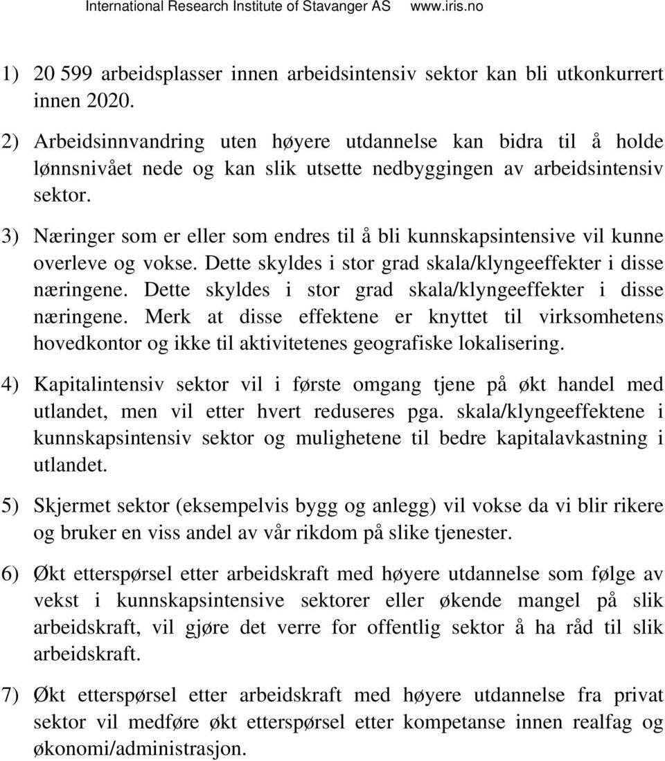 3) Næringer som er eller som endres til å bli kunnskapsintensive vil kunne overleve og vokse. Dette skyldes i stor grad skala/klyngeeffekter i disse næringene.