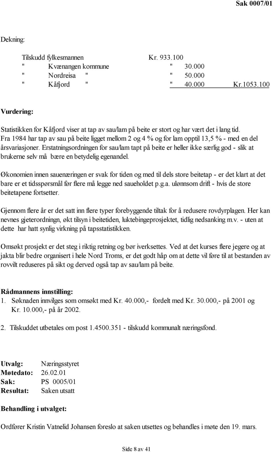 Fra 1984 har tap av sau på beite ligget mellom 2 og 4 % og for lam opptil 13,5 % - med en del årsvariasjoner.