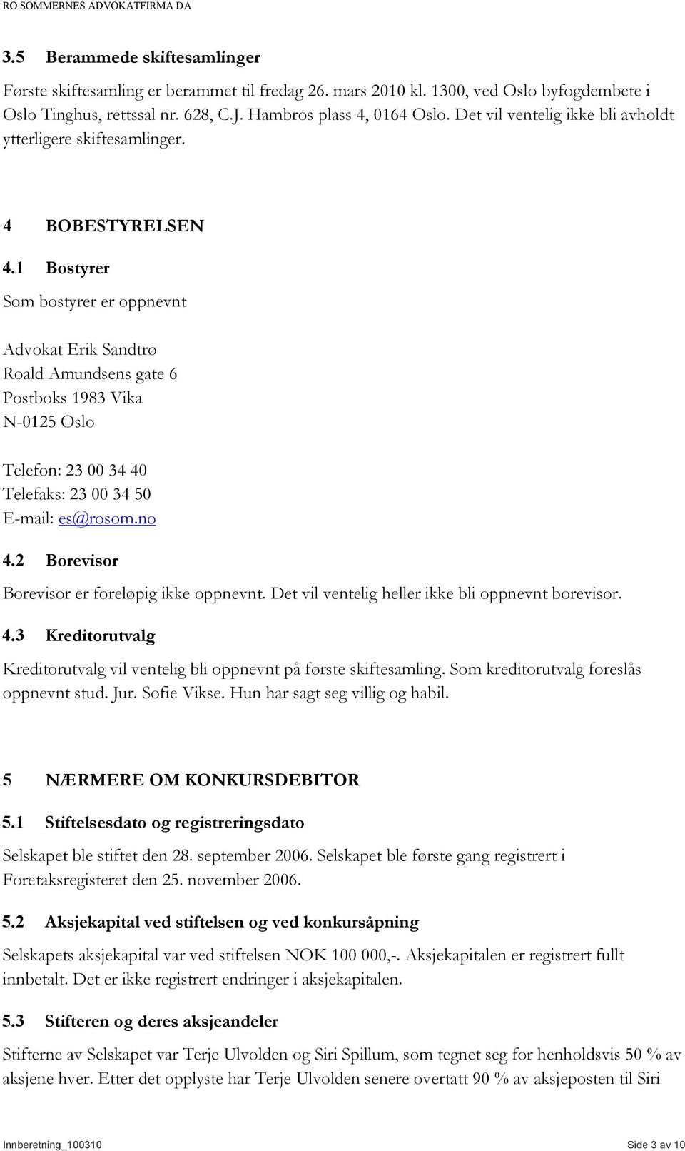 1 Bostyrer Som bostyrer er oppnevnt Advokat Erik Sandtrø Roald Amundsens gate 6 Postboks 1983 Vika N-0125 Oslo Telefon: 23 00 34 40 Telefaks: 23 00 34 50 E-mail: es@rosom.no 4.