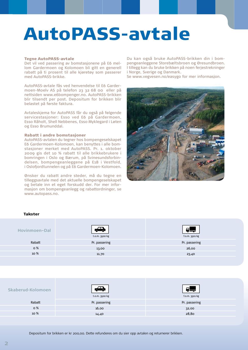 Se www.vegvesen.no/easygo for mer informasjon. AutoPASS-avtale fås ved henvendelse til Gardermoen-Moelv AS på telefon 68 00 eller på nettsiden www.e6bompenger.no. AutoPASS-brikken blir tilsendt per post.