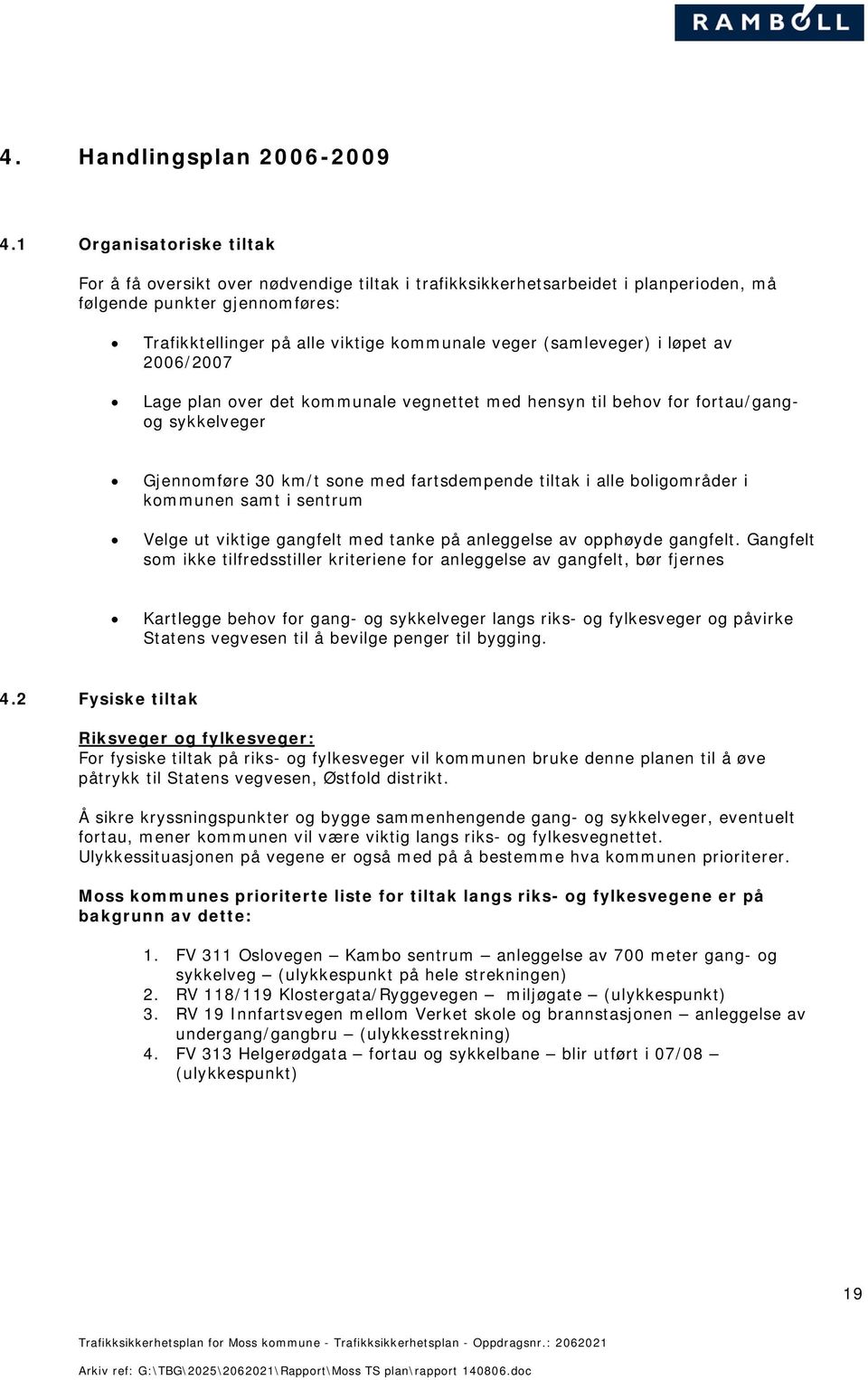 av 2006/2007 Lage plan over det kommunale vegnettet med hensyn til behov for fortau/gangog sykkelveger Gjennomføre 30 km/t sone med fartsdempende i alle boligområder i kommunen samt i sentrum Velge