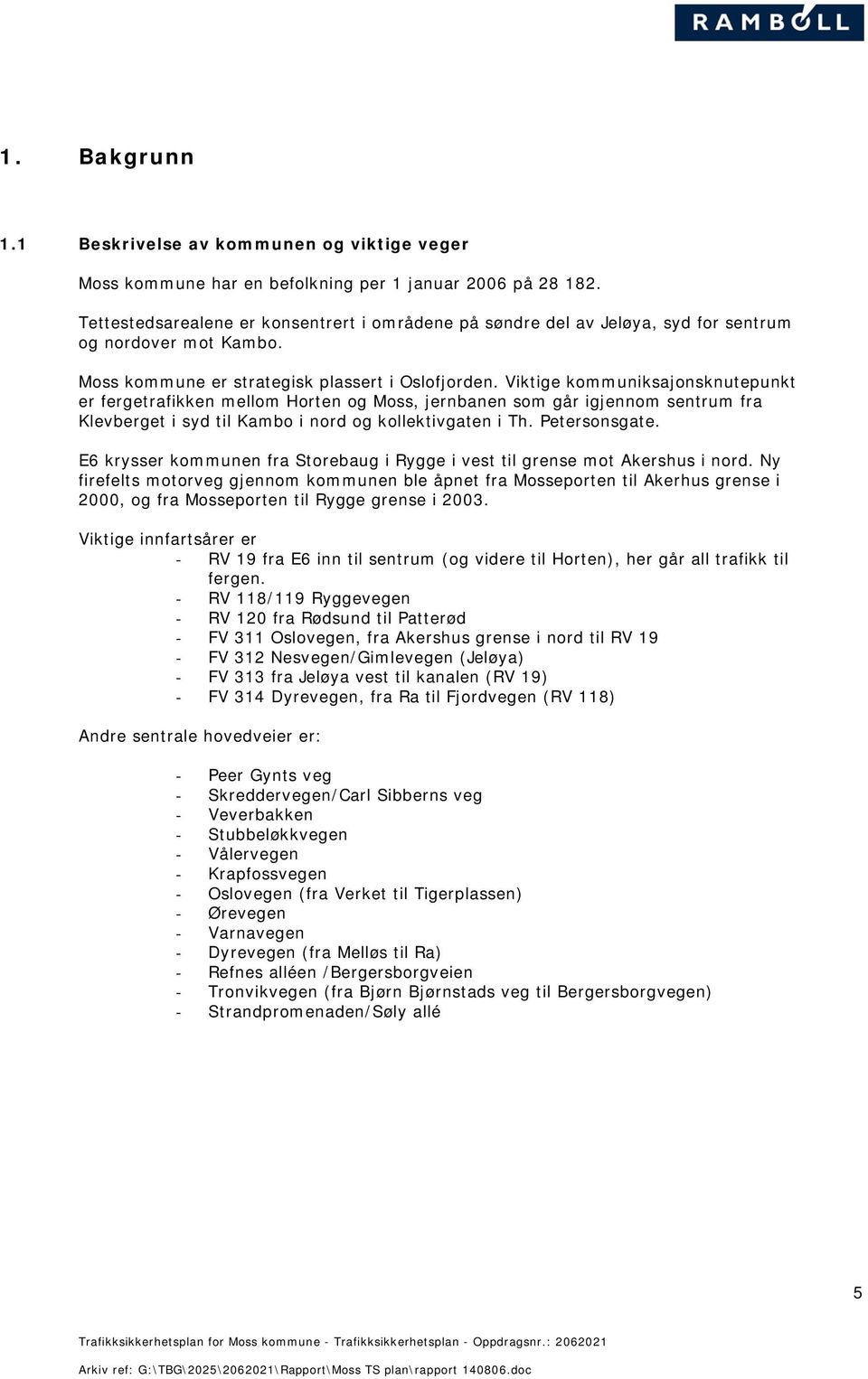 Viktige kommuniksajonsknutepunkt er fergetrafikken mellom Horten og Moss, jernbanen som går igjennom sentrum fra Klevberget i syd til Kambo i nord og kollektivgaten i Th. Petersonsgate.