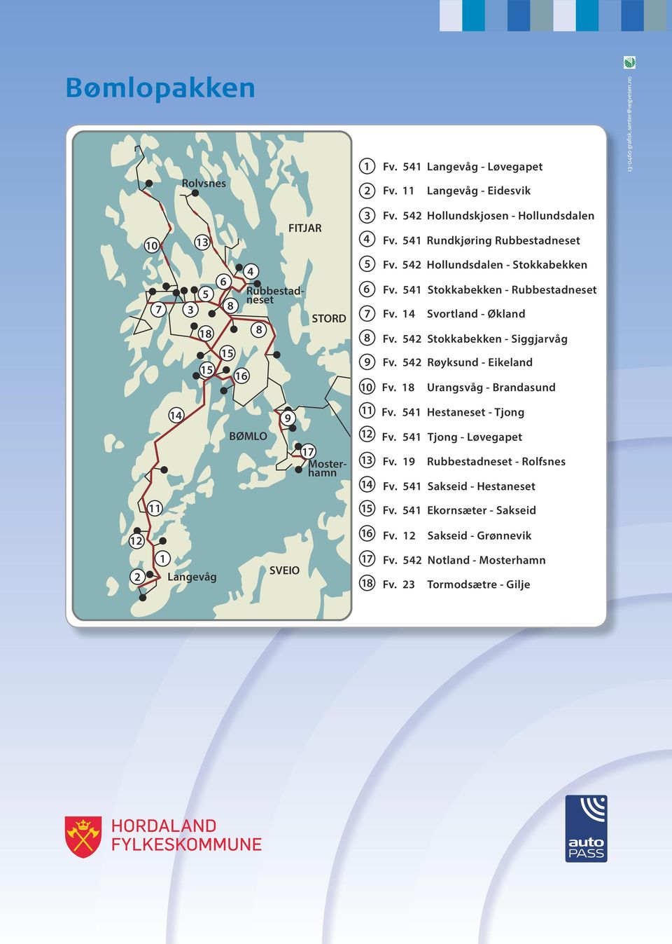 541 Stokkabekken - Rubbestadneset Fv. 14 Svortland - Økland Fv. 542 Stokkabekken - Siggjarvåg Fv. 542 Røyksund - Eikeland Fv. 18 Urangsvåg - Brandasund 14 BØMLO 9 17 Mosterhamn 11 12 13 14 Fv.