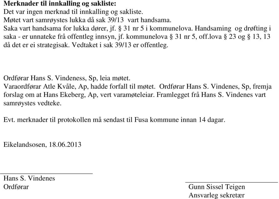 Ordførar Hans S. Vindeness, Sp, leia møtet. Varaordførar Atle Kvåle, Ap, hadde forfall til møtet. Ordførar Hans S. Vindenes, Sp, fremja forslag om at Hans Ekeberg, Ap, vert varamøteleiar.