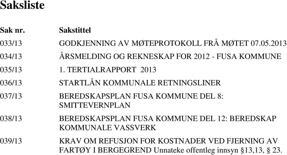 TERTIALRAPPORT 2013 036/13 STARTLÅN KOMMUNALE RETNINGSLINER 037/13 BEREDSKAPSPLAN FUSA KOMMUNE DEL 8: