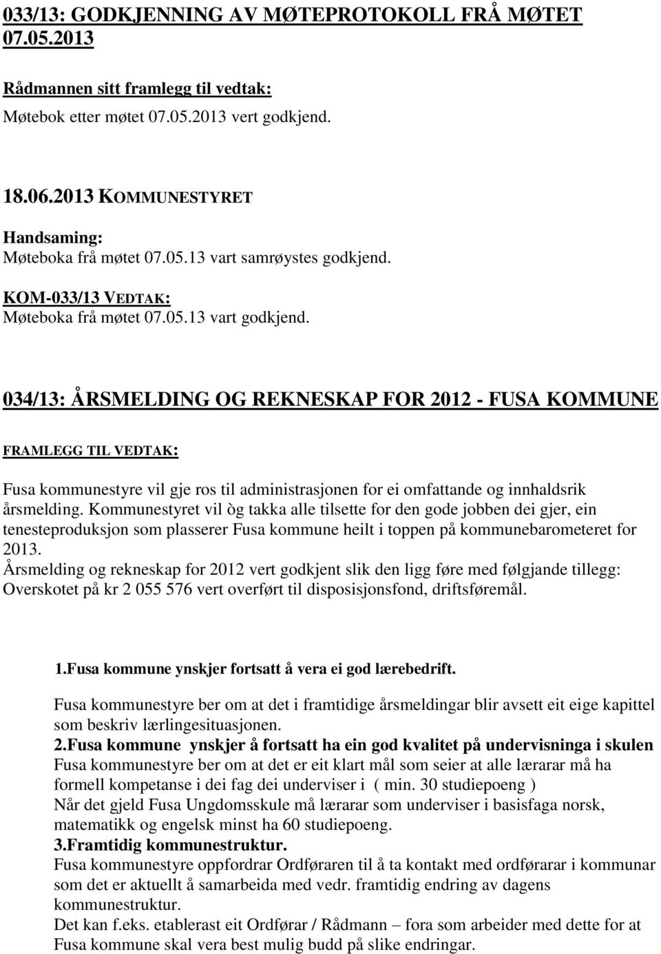 034/13: ÅRSMELDING OG REKNESKAP FOR 2012 - FUSA KOMMUNE FRAMLEGG TIL VEDTAK: Fusa kommunestyre vil gje ros til administrasjonen for ei omfattande og innhaldsrik årsmelding.