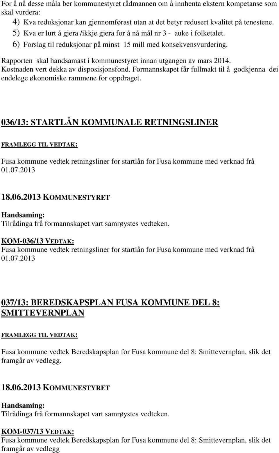 Rapporten skal handsamast i kommunestyret innan utgangen av mars 2014. Kostnaden vert dekka av disposisjonsfond.