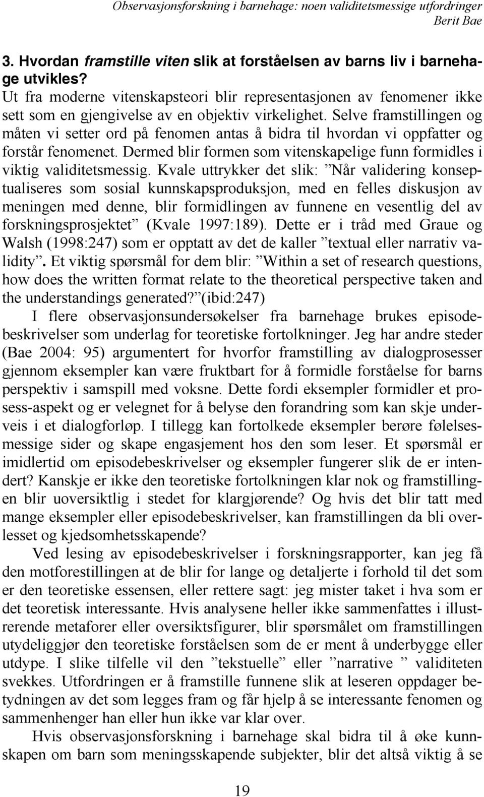 Selve framstillingen og måten vi setter ord på fenomen antas å bidra til hvordan vi oppfatter og forstår fenomenet. Dermed blir formen som vitenskapelige funn formidles i viktig validitetsmessig.