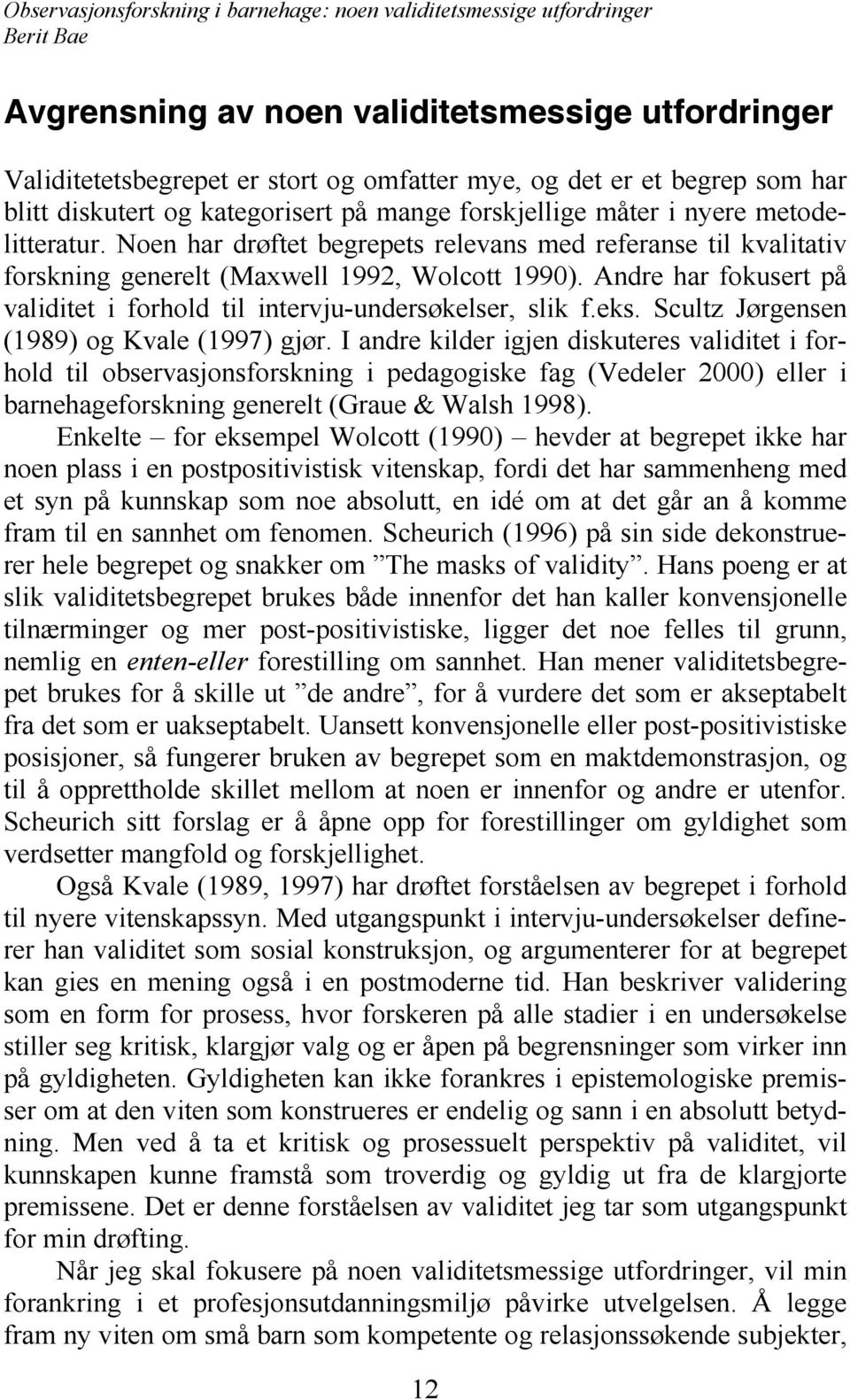 Andre har fokusert på validitet i forhold til intervju-undersøkelser, slik f.eks. Scultz Jørgensen (1989) og Kvale (1997) gjør.