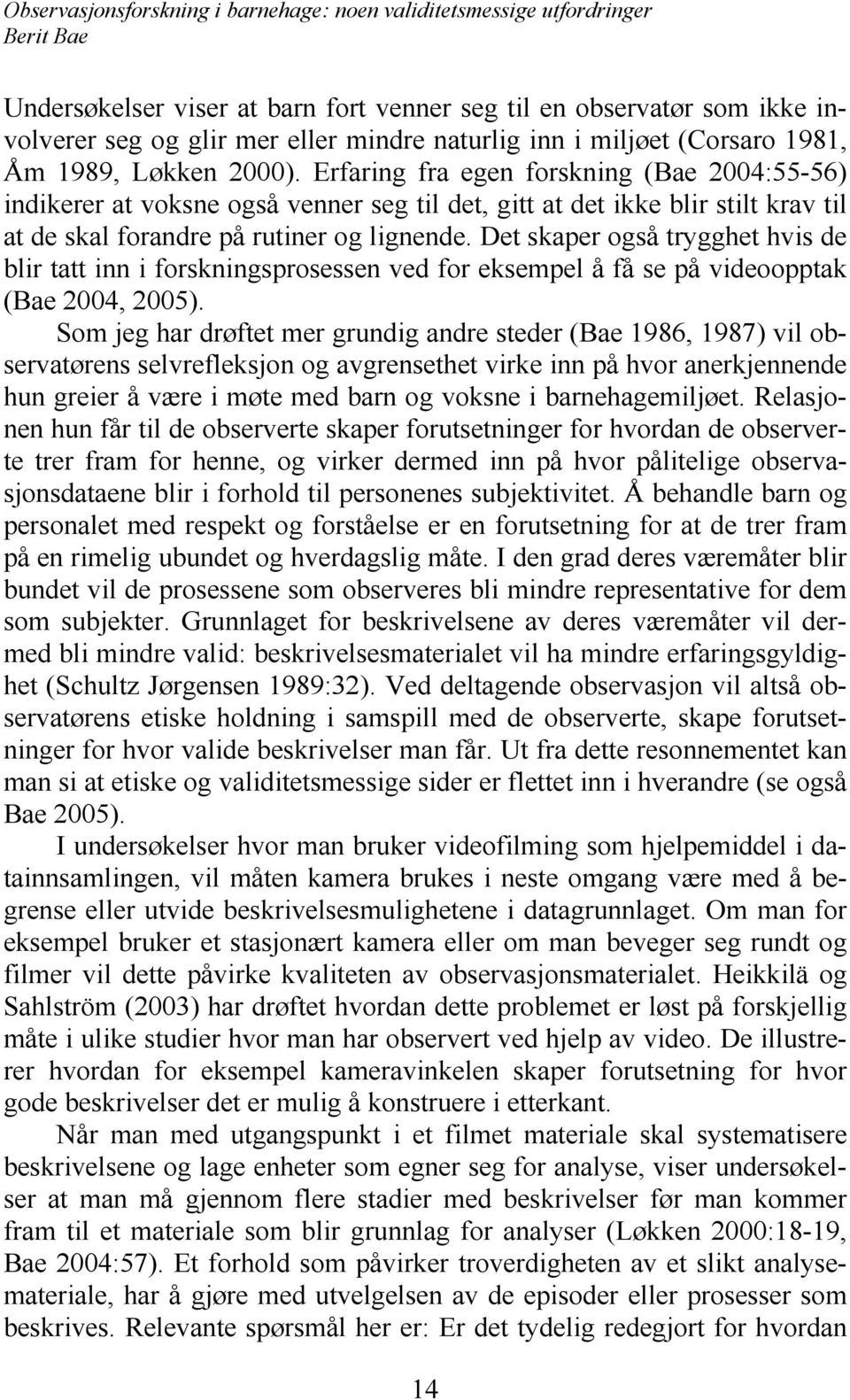 Det skaper også trygghet hvis de blir tatt inn i forskningsprosessen ved for eksempel å få se på videoopptak (Bae 2004, 2005).