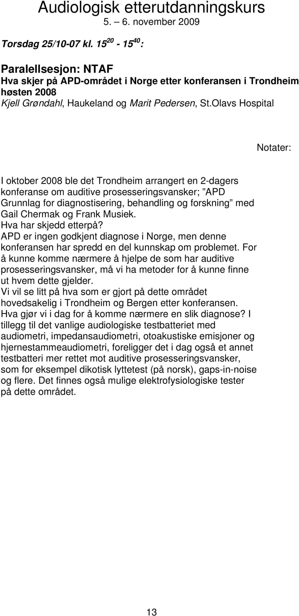 og Frank Musiek. Hva har skjedd etterpå? APD er ingen godkjent diagnose i Norge, men denne konferansen har spredd en del kunnskap om problemet.