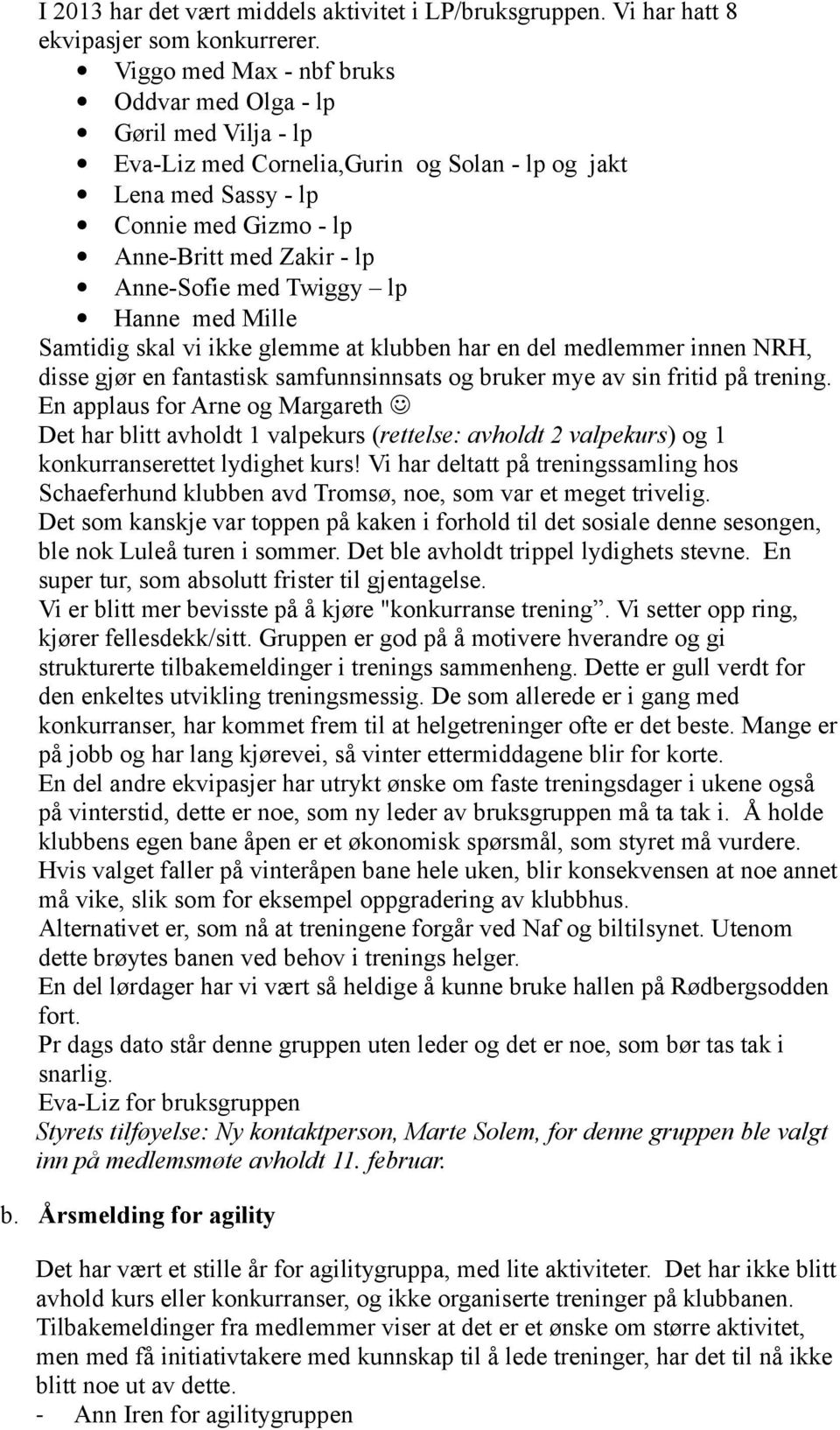 Twiggy lp Hanne med Mille Samtidig skal vi ikke glemme at klubben har en del medlemmer innen NRH, disse gjør en fantastisk samfunnsinnsats og bruker mye av sin fritid på trening.