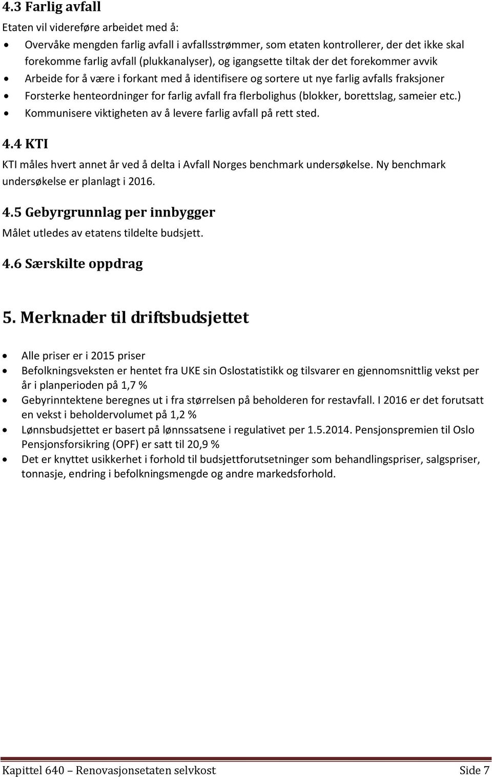 (blokker, borettslag, sameier etc.) Kommunisere viktigheten av å levere farlig avfall på rett sted. 4.4 KTI KTI måles hvert annet år ved å delta i Avfall Norges benchmark undersøkelse.