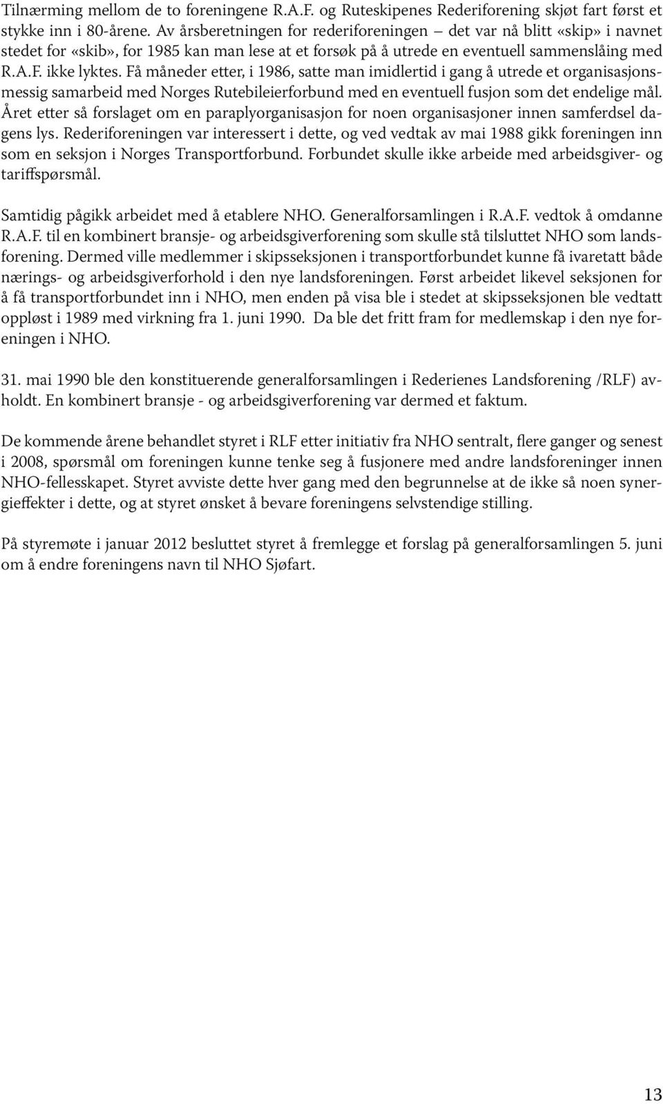 Få måneder etter, i 1986, satte man imidlertid i gang å utrede et organisasjonsmessig samarbeid med Norges Rutebileierforbund med en eventuell fusjon som det endelige mål.