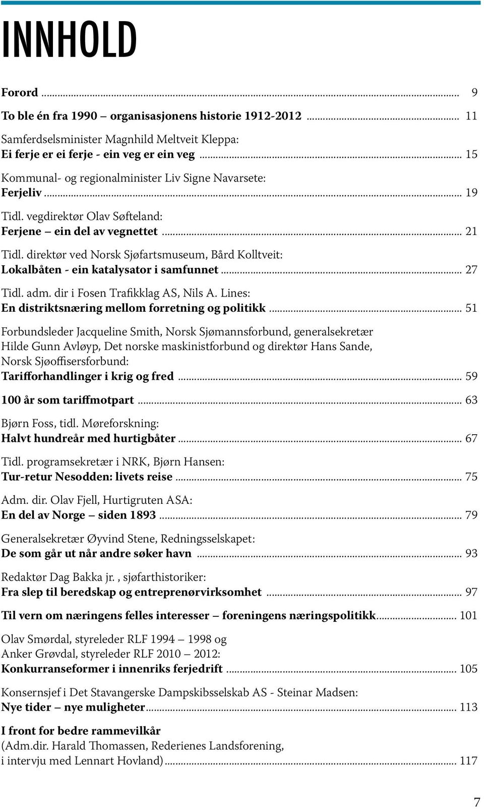 direktør ved Norsk Sjøfartsmuseum, Bård Kolltveit: Lokalbåten - ein katalysator i samfunnet... 27 Tidl. adm. dir i Fosen Trafikklag AS, Nils A. Lines: En distriktsnæring mellom forretning og politikk.