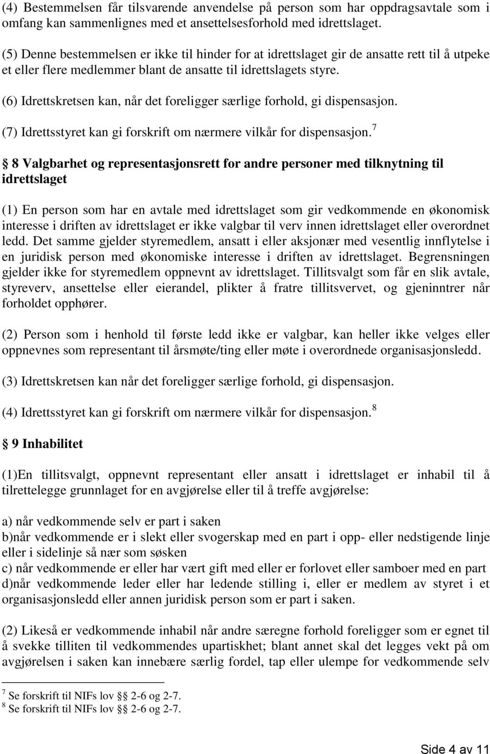 (6) Idrettskretsen kan, når det foreligger særlige forhold, gi dispensasjon. (7) Idrettsstyret kan gi forskrift om nærmere vilkår for dispensasjon.