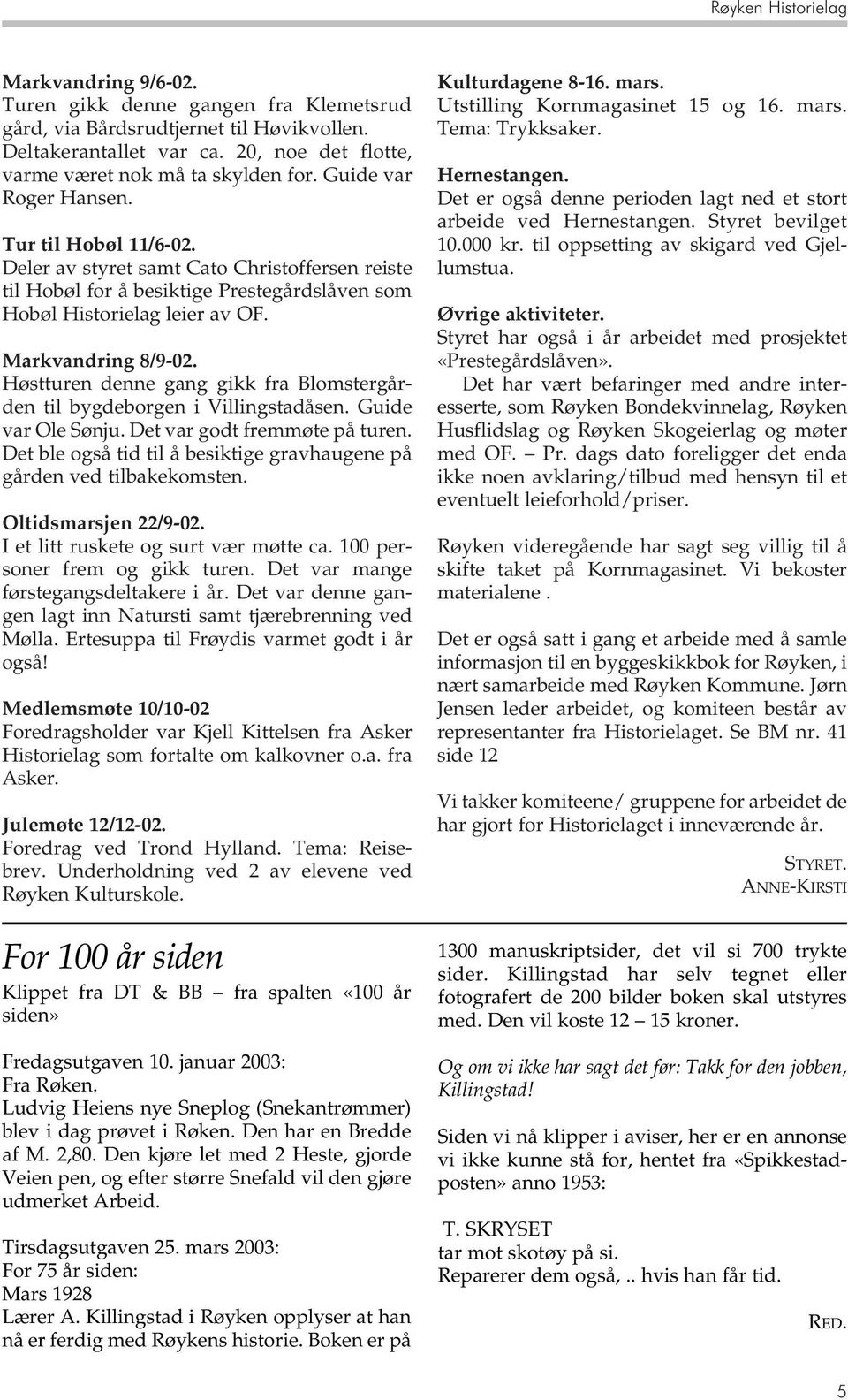 Deler av styret samt Cato Christoffersen reiste til Hobøl for å besiktige Prestegårdslåven som Hobøl Historielag leier av OF. Markvandring 8/9-02.