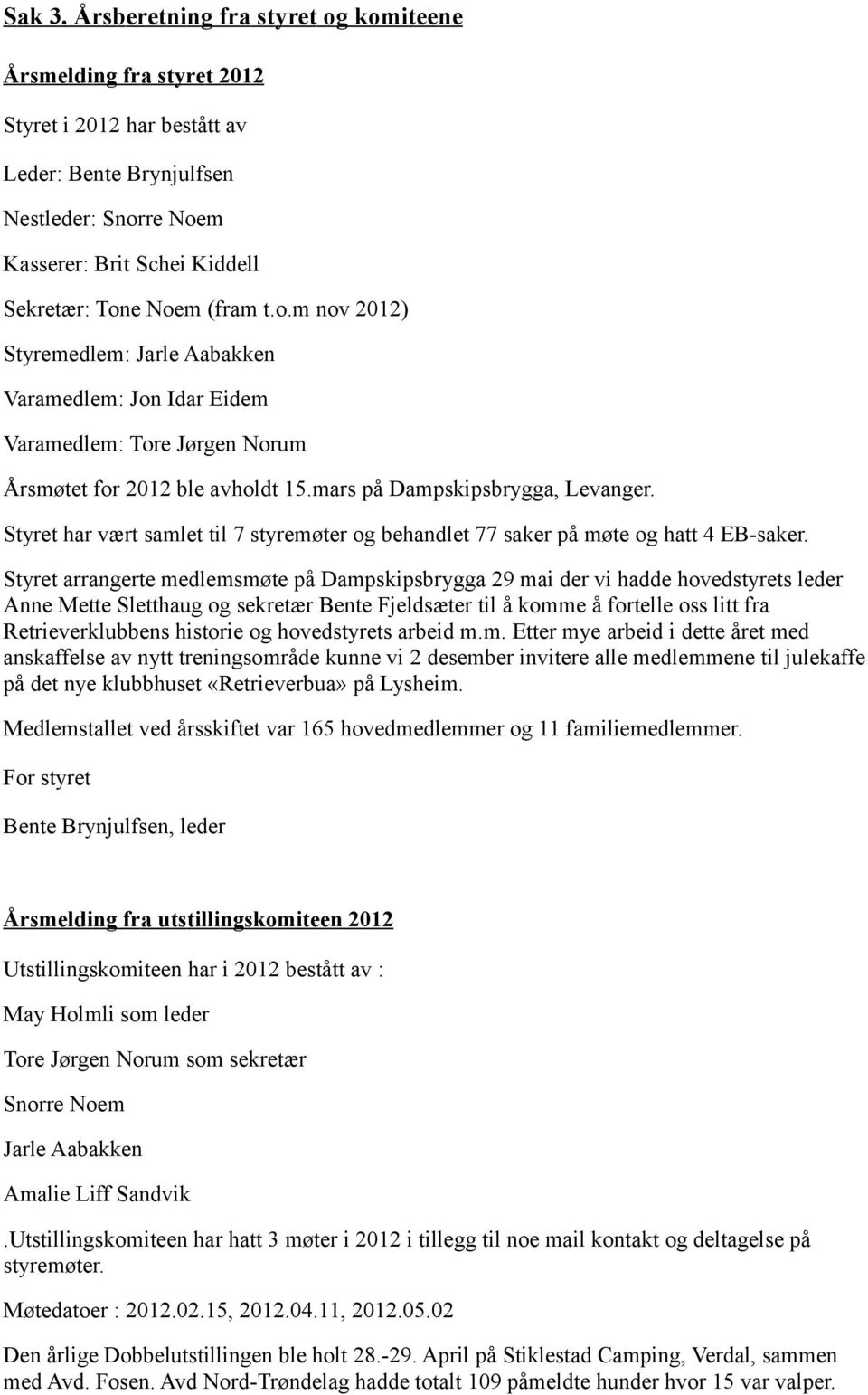 t.o.m nov 2012) Styremedlem: Varamedlem: Varamedlem: Tore Jørgen Norum Årsmøtet for 2012 ble avholdt 15.mars på Dampskipsbrygga, Levanger.