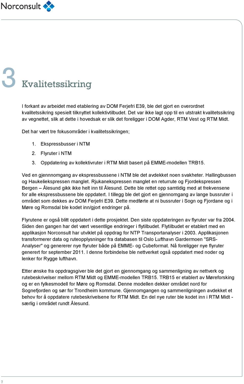 Det har vært tre fokusområder i kvalitetssikringen; 1. Ekspressbusser i NTM 2. Flyruter i NTM 3. Oppdatering av kollektivruter i RTM Midt basert på EMME-modellen TRB15.