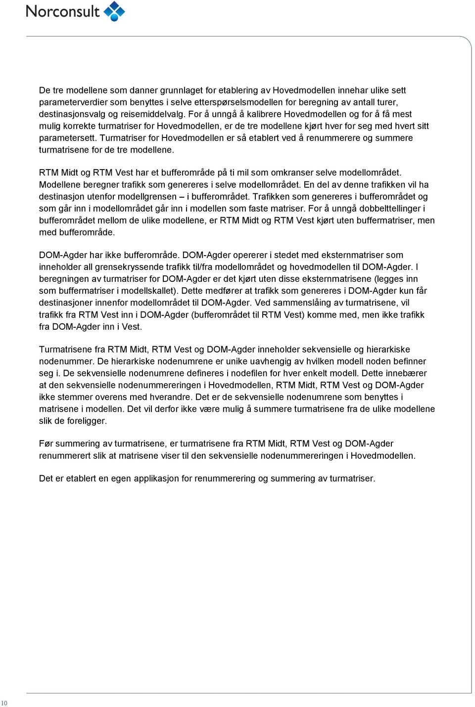 Turmatriser for Hovedmodellen er så etablert ved å renummerere og summere turmatrisene for de tre modellene. RTM Midt og RTM Vest har et bufferområde på ti mil som omkranser selve modellområdet.