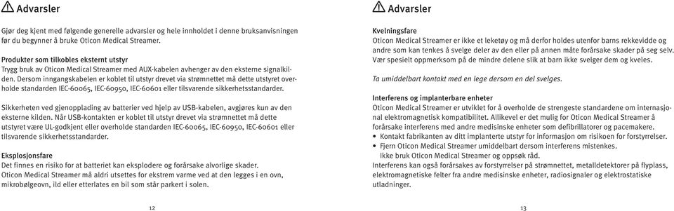 Dersom inngangskabelen er koblet til utstyr drevet via strømnettet må dette utstyret overholde standarden IEC-60065, IEC-60950, IEC-60601 eller tilsvarende sikkerhetsstandarder.