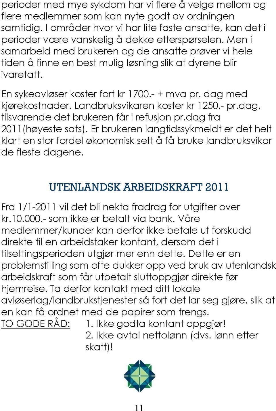 Men i samarbeid med brukeren og de ansatte prøver vi hele tiden å finne en best mulig løsning slik at dyrene blir ivaretatt. En sykeavløser koster fort kr 1700.- + mva pr. dag med kjørekostnader.