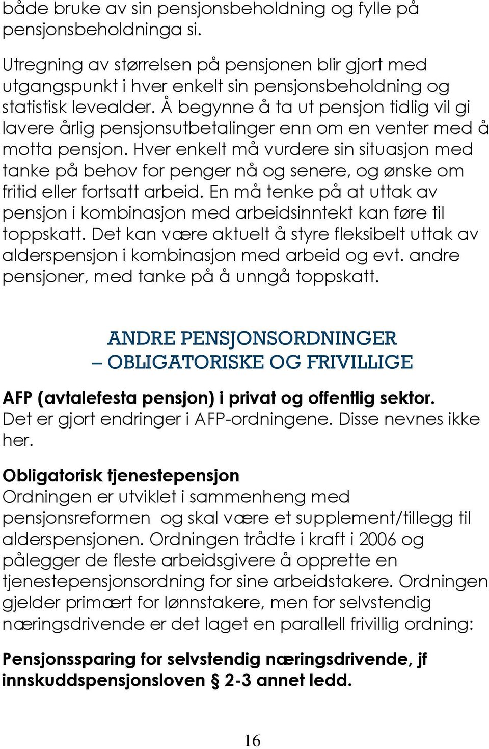 Hver enkelt må vurdere sin situasjon med tanke på behov for penger nå og senere, og ønske om fritid eller fortsatt arbeid.