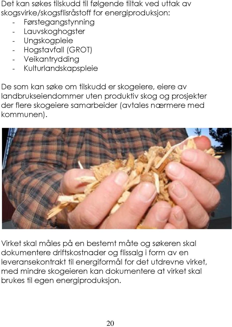 prosjekter der flere skogeiere samarbeider (avtales nærmere med kommunen).