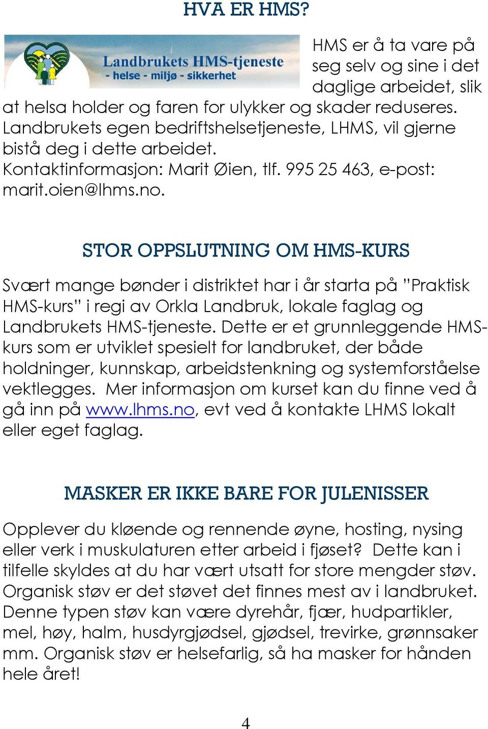 STOR OPPSLUTNING OM HMS-KURS Svært mange bønder i distriktet har i år starta på Praktisk HMS-kurs i regi av Orkla Landbruk, lokale faglag og Landbrukets HMS-tjeneste.