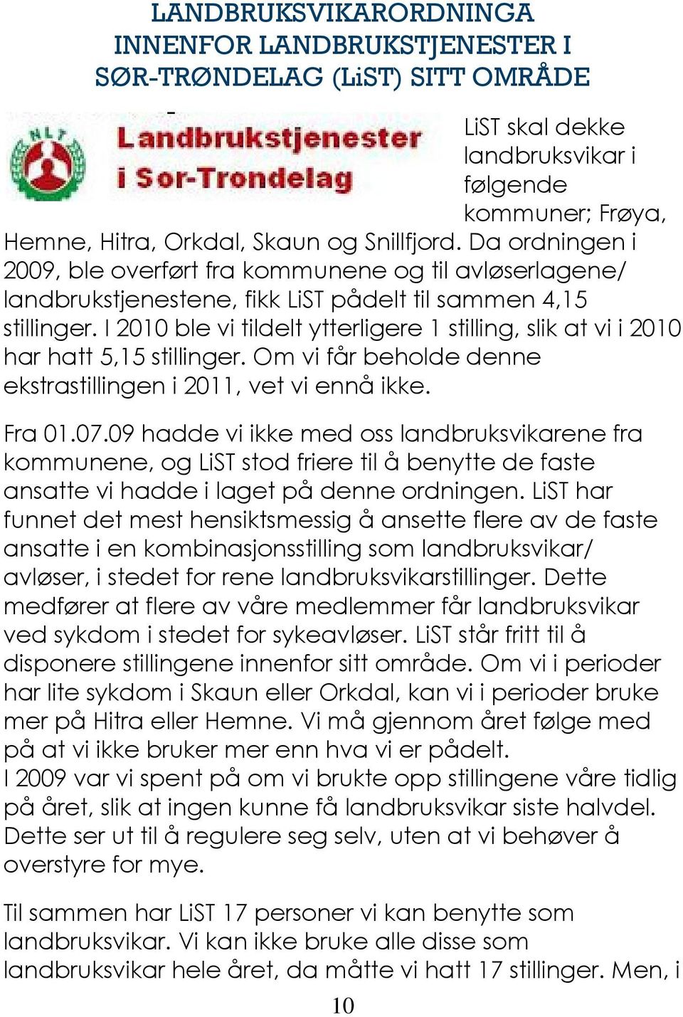 I 2010 ble vi tildelt ytterligere 1 stilling, slik at vi i 2010 har hatt 5,15 stillinger. Om vi får beholde denne ekstrastillingen i 2011, vet vi ennå ikke. Fra 01.07.