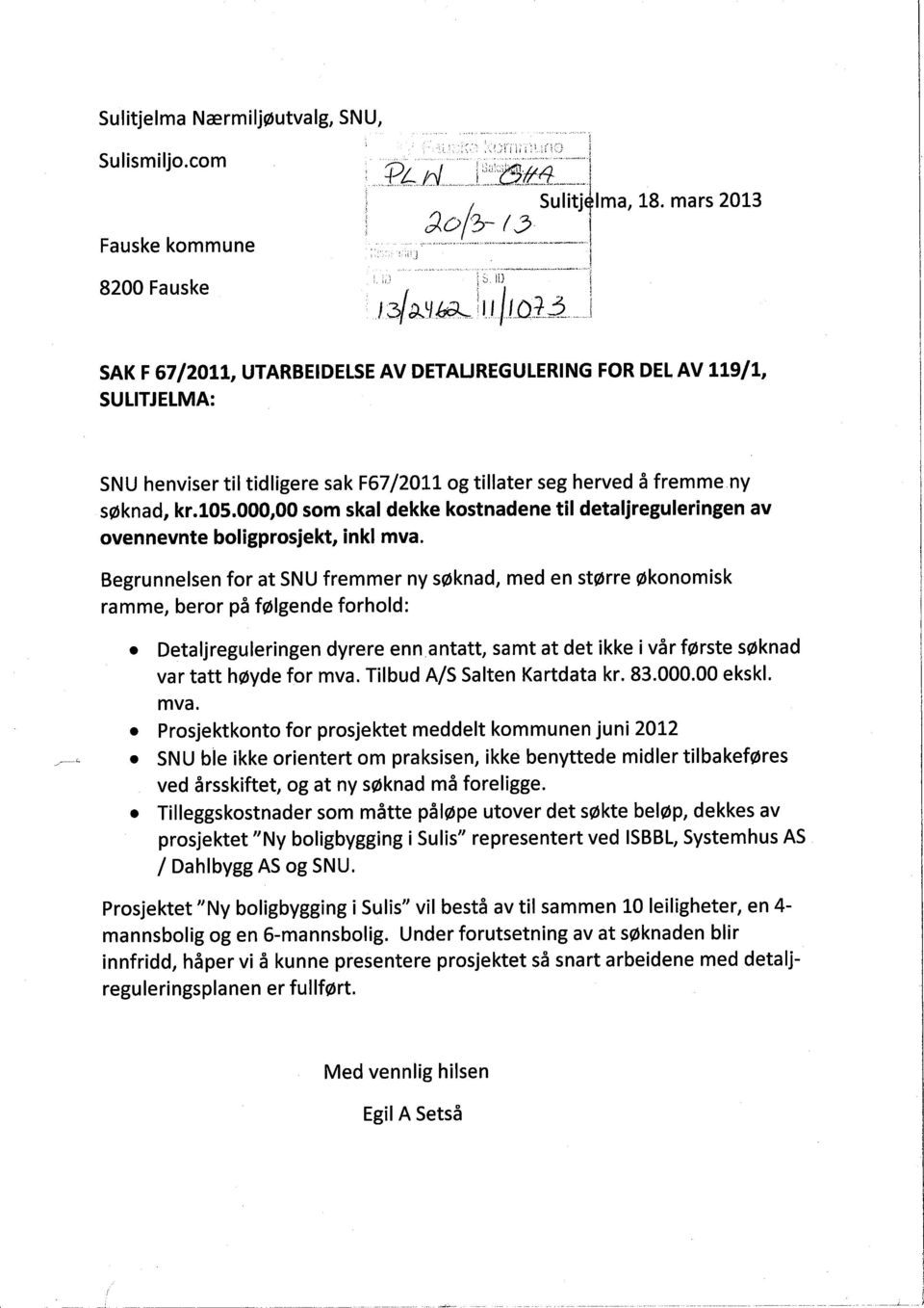 000,00 som skal dekke kostnadene til detaljreguleringen av ovennevnte boligprosjekt, inkl mva. Begrunnelsen for at SNU fremmer ny søknad, med en større økonomisk ramme, beror på følgende forhold:.