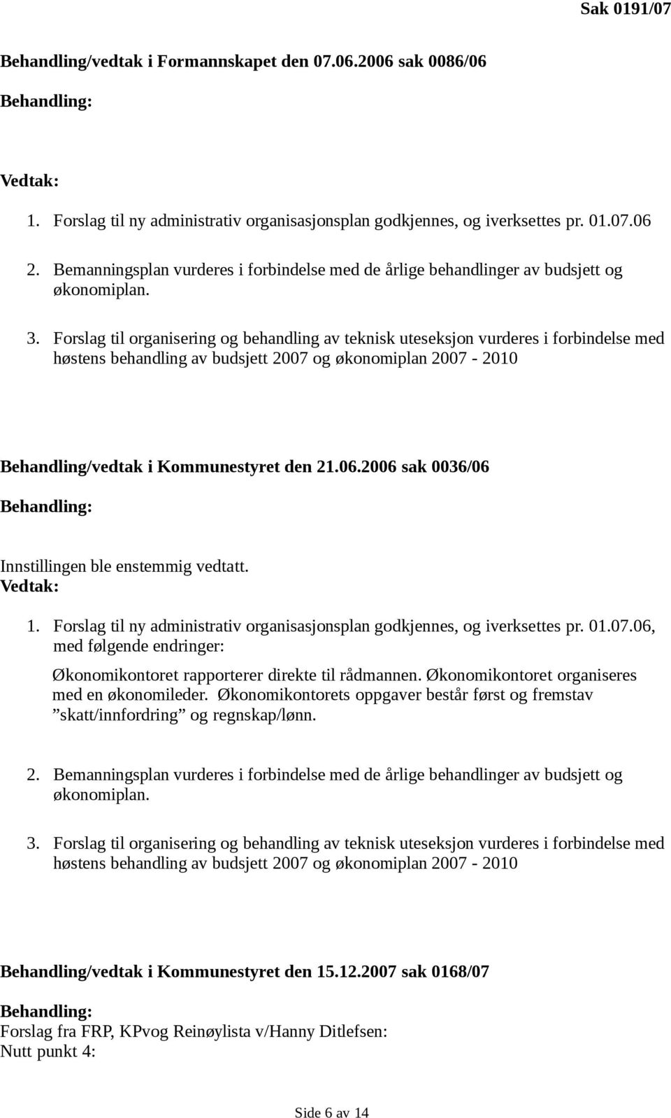 Forslag til organisering og behandling av teknisk uteseksjon vurderes i forbindelse med høstens behandling av budsjett 2007 og økonomiplan 2007-2010 Behandling/vedtak i Kommunestyret den 21.06.