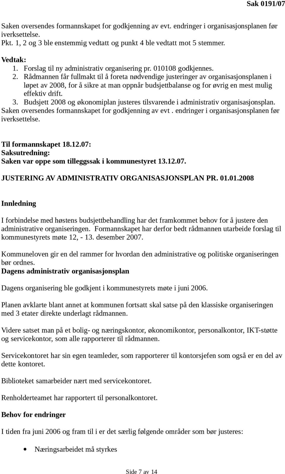 Rådmannen får fullmakt til å foreta nødvendige justeringer av organisasjonsplanen i løpet av 2008, for å sikre at man oppnår budsjettbalanse og for øvrig en mest mulig effektiv drift. 3.