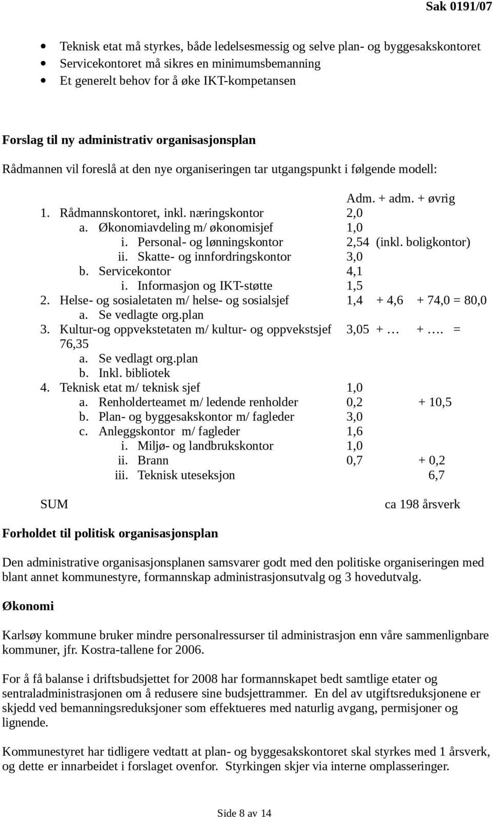 Økonomiavdeling m/ økonomisjef 1,0 i. Personal- og lønningskontor 2,54 (inkl. boligkontor) ii. Skatte- og innfordringskontor 3,0 b. Servicekontor 4,1 i. Informasjon og IKT-støtte 1,5 2.