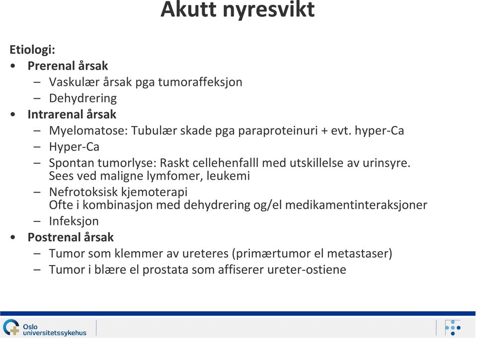 Sees ved maligne lymfomer, leukemi Nefrotoksisk kjemoterapi Ofte i kombinasjon med dehydrering og/el medikamentinteraksjoner