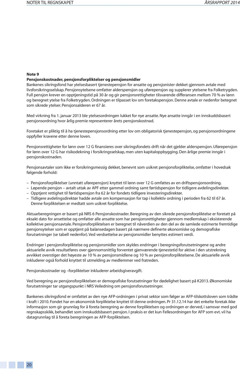 Full pensjon krever en opptjeningstid på 30 år og gir pensjonsrettigheter tilsvarende differansen mellom 70 % av lønn og beregnet ytelse fra Folketrygden.