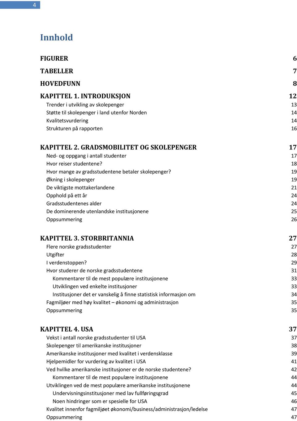 GRADSMOBILITET OG SKOLEPENGER 17 Ned og oppgang i antall studenter 17 Hvor reiser studentene? 18 Hvor mange av gradsstudentene betaler skolepenger?