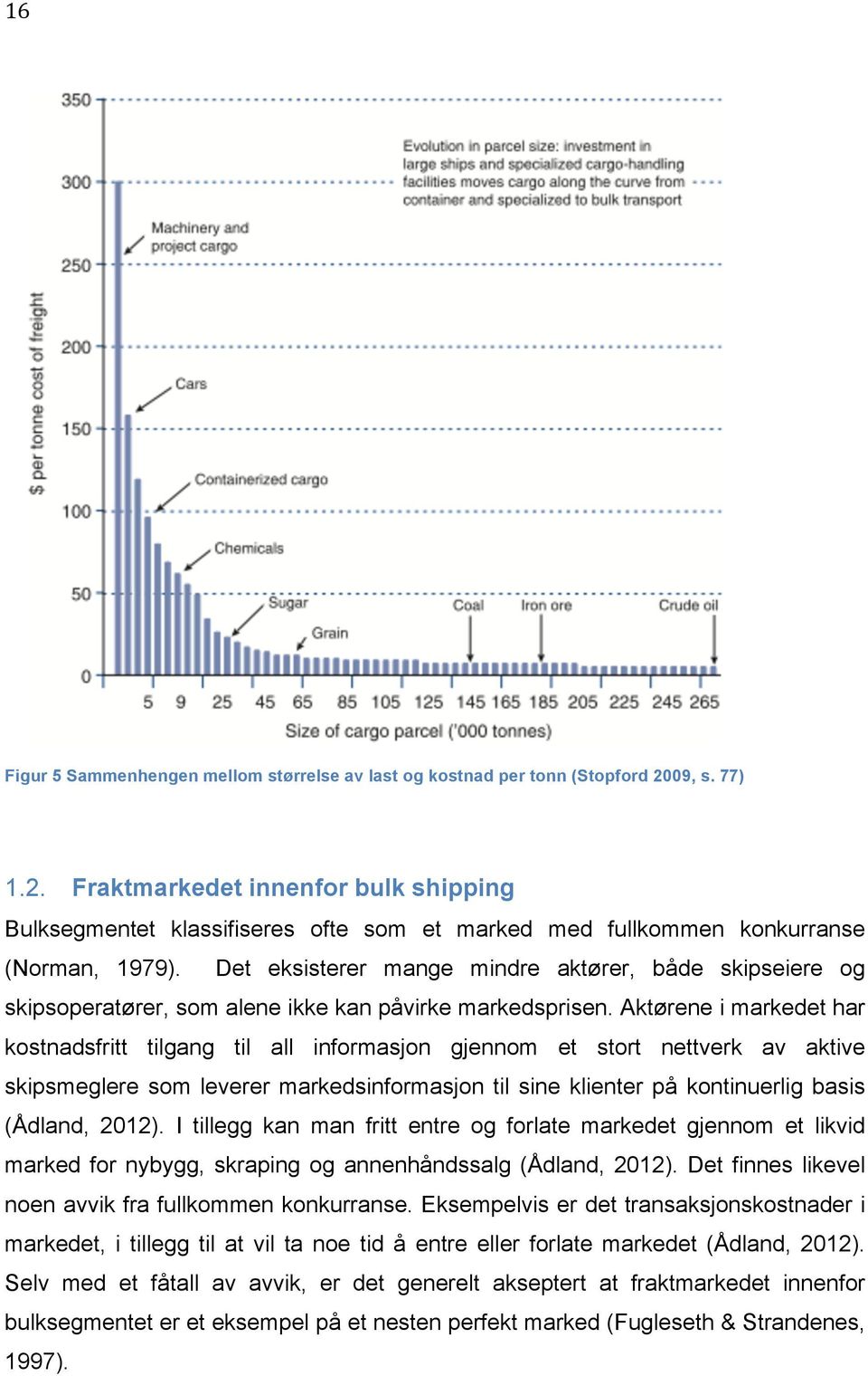 Det eksisterer mange mindre aktører, både skipseiere og skipsoperatører, som alene ikke kan påvirke markedsprisen.