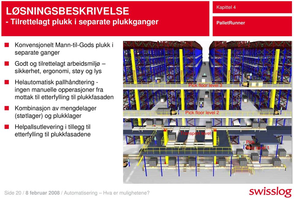 etterfylling til plukkfasaden Kombinasjon av mengdelager (støtlager) og plukklager Helpallsutlevering i tillegg til etterfylling til