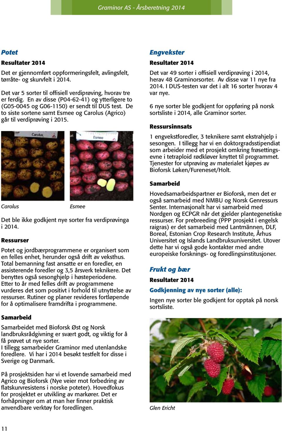 Carolus Esmee Det ble ikke godkjent nye sorter fra verdiprøvinga i 2014. Ressurser Potet og jordbærprogrammene er organisert som en felles enhet, herunder også drift av veksthus.