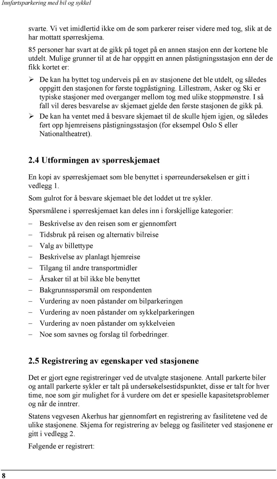 første togpåstigning. Lillestrøm, Asker og Ski er typiske stasjoner med overganger mellom tog med ulike stoppmønstre. I så fall vil deres besvarelse av skjemaet gjelde den første stasjonen de gikk på.