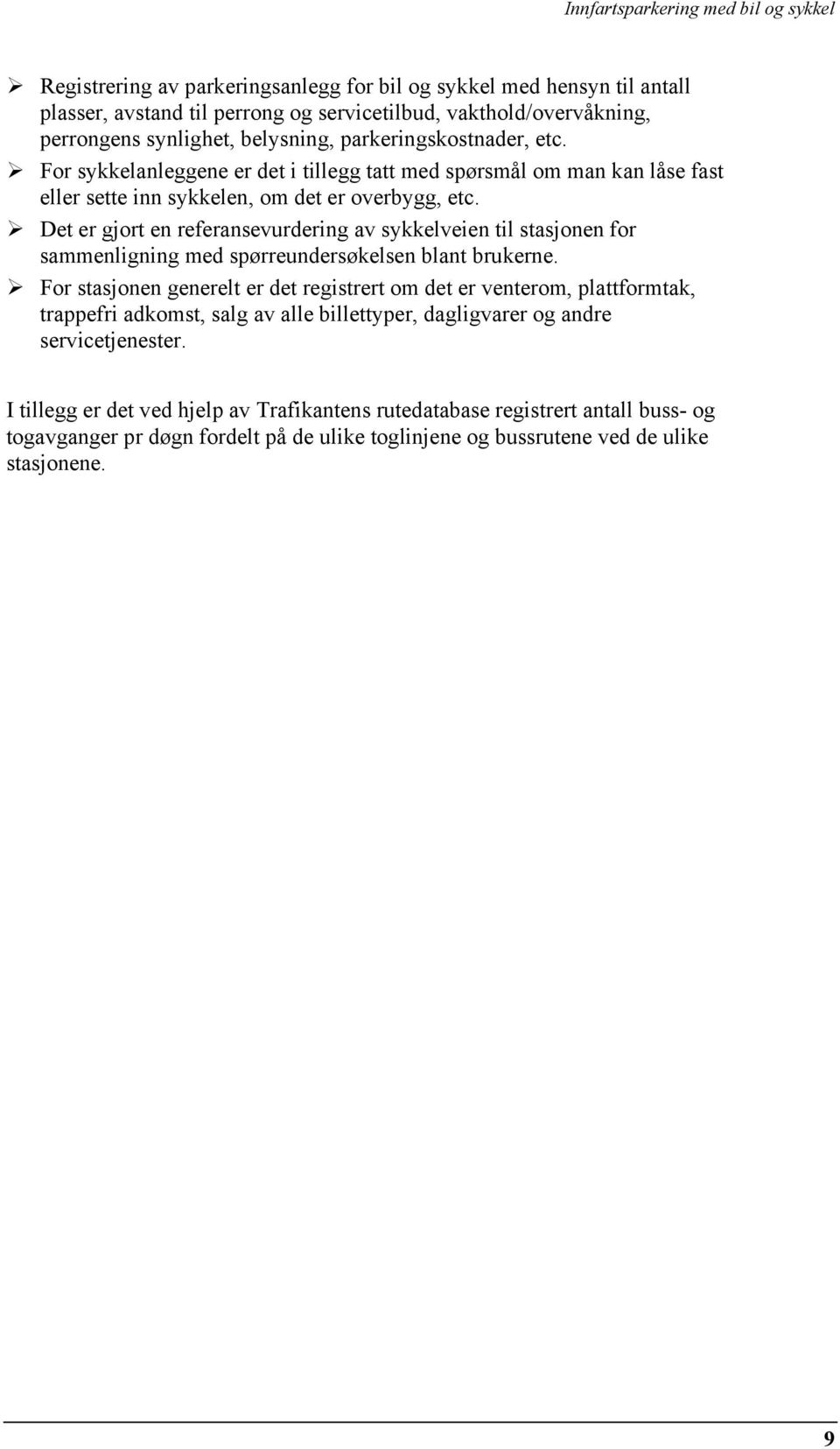 Det er gjort en referansevurdering av sykkelveien til stasjonen for sammenligning med spørreundersøkelsen blant brukerne.